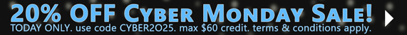 20% OFF Cyber Monday Sale! TODAY ONLY. use code CYBER2025. max $60 credit. terms & conditions apply >